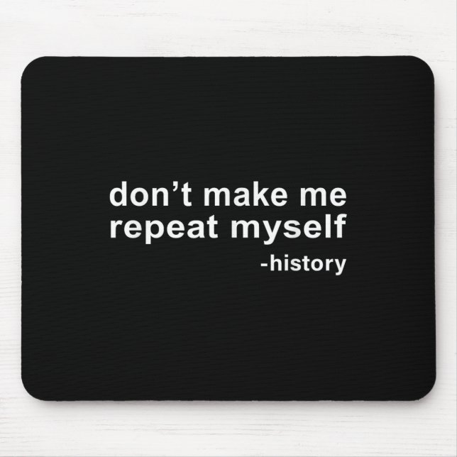 Don't Make Me Repeat Myself - History  Mouse Mat (Front)