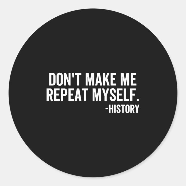 Dont Make Me Repeat Myself History School Teacher  Classic Round Sticker (Front)