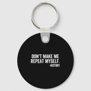 Dont Make Me Repeat Myself History School Teacher  Key Ring