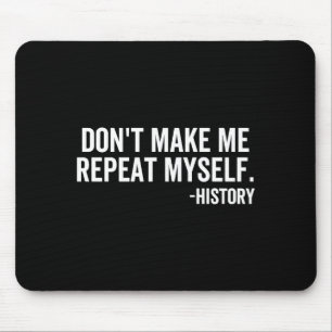 Dont Make Me Repeat Myself History School Teacher  Mouse Mat