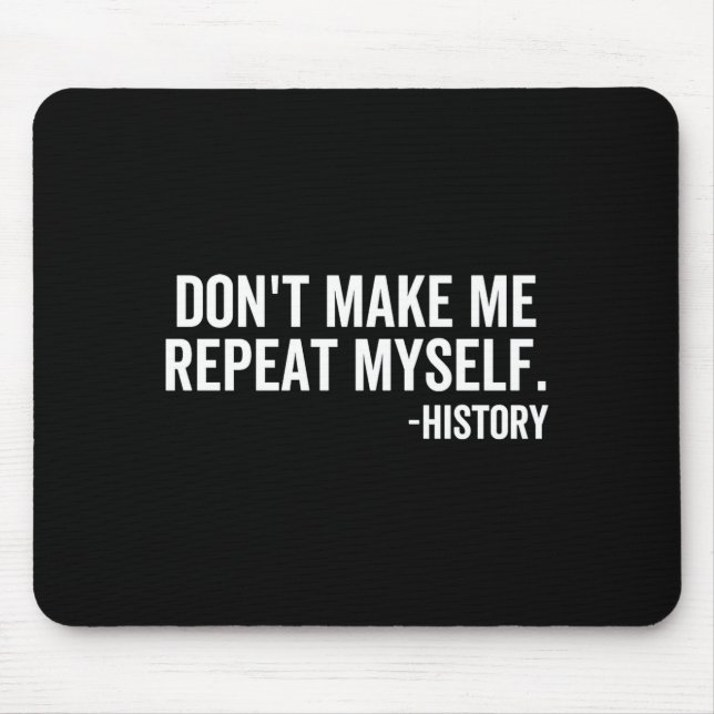 Dont Make Me Repeat Myself History School Teacher  Mouse Mat (Front)