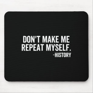 Dont Make Me Repeat Myself History School Teacher  Mouse Mat