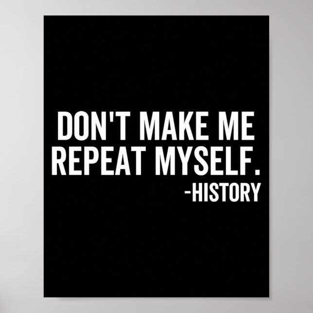 Dont Make Me Repeat Myself History School Teacher  Poster (Front)