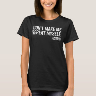 Don't Make Me Repeat Myself History School Teacher T-Shirt