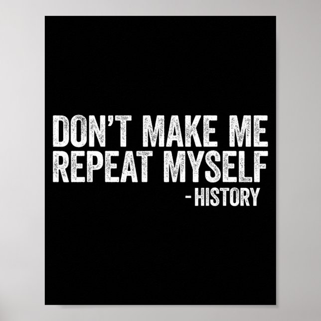 Don't Make Me Repeat Myself History Shirt Black Hi Poster (Front)