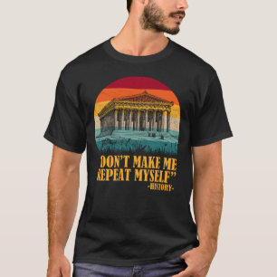 Don't Make Me Repeat Myself History T-Shirt