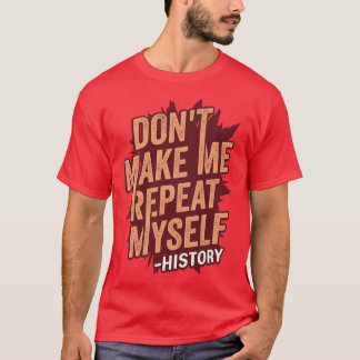 Dont Make Me Repeat Myself History Teacher Gift T-Shirt
