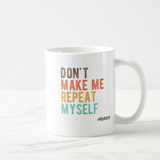 Don't Make Me Repeat Myself History Teacher Histor Coffee Mug (Right)