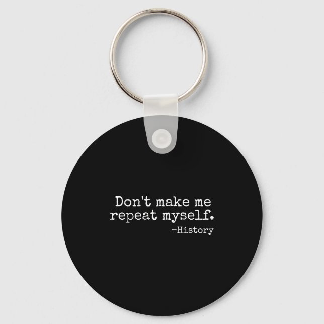 Don't Make Me Repeat Myself History Teacher Men Wo Key Ring (Front)