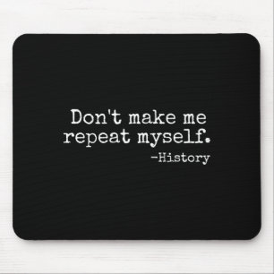 Don't Make Me Repeat Myself History Teacher Men Wo Mouse Mat