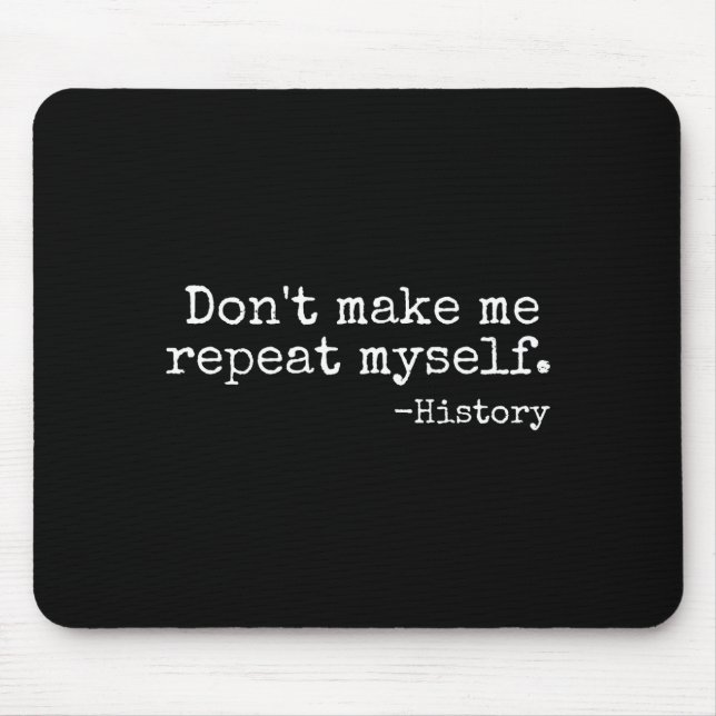 Don't Make Me Repeat Myself History Teacher Men Wo Mouse Mat (Front)