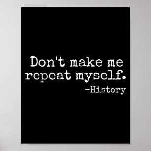 Don't Make Me Repeat Myself History Teacher Men Wo Poster