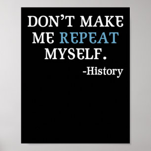 Don't Make Me Repeat Myself History Teacher Poster