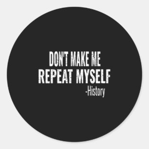 Dont Make Me Repeat Myself History Teacher Stud _1 Classic Round Sticker