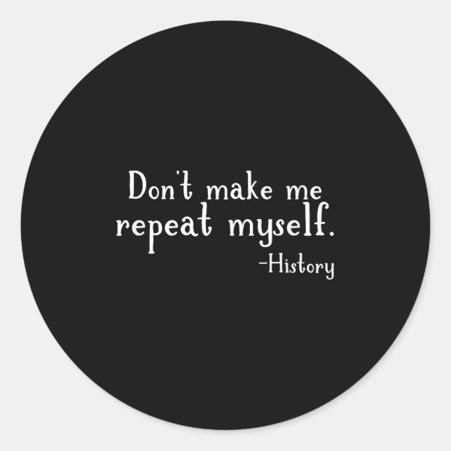 Don't Make Me Repeat Myself - History Teaching Edu Classic Round Sticker (Front)
