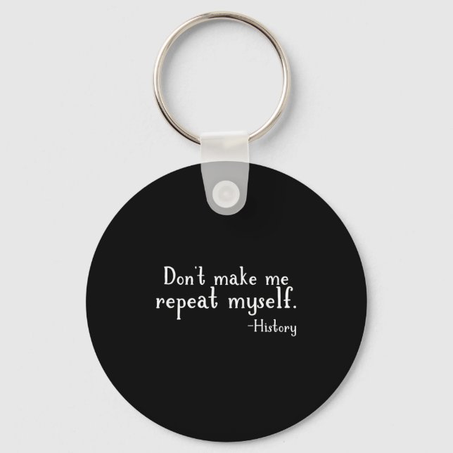 Don't Make Me Repeat Myself - History Teaching Edu Key Ring (Front)