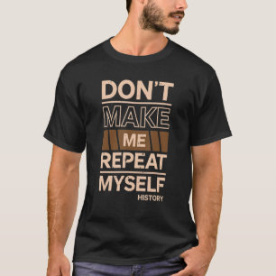 Don't make me repeat myself time wasting quote fu T-Shirt