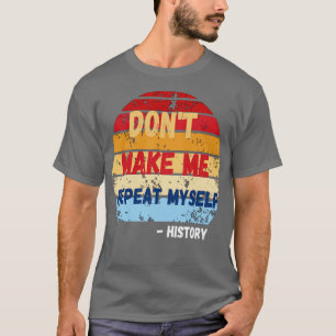 Dont Make Me Repeat MysFunny History Teacher 2 T-Shirt