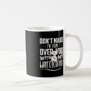 Don't Make Me Run Over You Wheelchair Disabilities Coffee Mug
