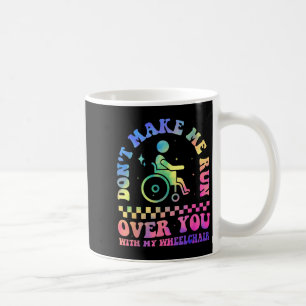Don't Make Me Run Over You With My Wheelchair Hand Coffee Mug