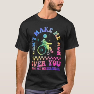 Don't Make Me Run Over You With My Wheelchair Hand T-Shirt