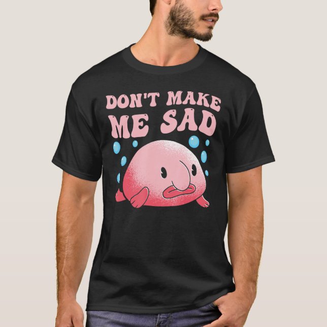 Don't make me sad Blobfish T-Shirt (Front)