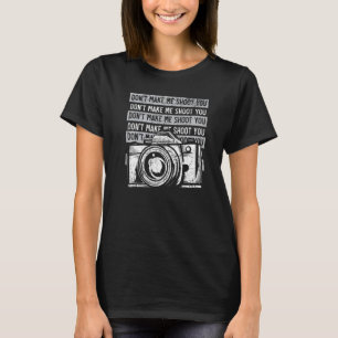 Don't Make Me Shoot You Photography Camera Lens Ph T-Shirt
