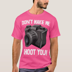 Dont Make Me Shoot You s Camera Tee Photography L