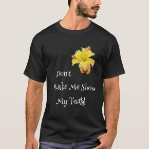 Don't Make Me Show My Teeth Toothy Daylily  Garden T-Shirt