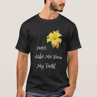 Don't Make Me Show My Teeth Toothy Daylily Garden T-Shirt