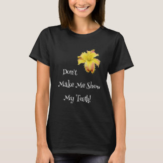 Don't Make Me Show My Teeth Toothy Daylily  Garden T-Shirt