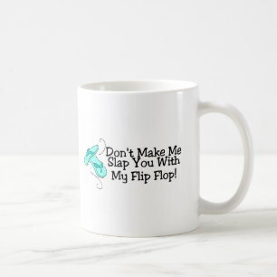 Dont Make Me Slap You With My Flip Flop 1 Coffee Mug