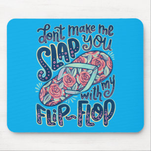 Dont Make Me Slap You With My Flip Flop Floral Mouse Mat