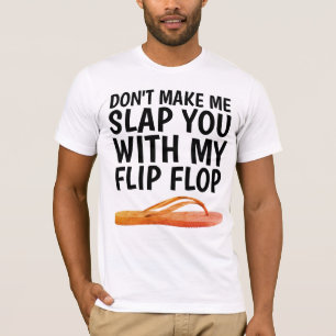 DON'T MAKE ME SLAP YOU WITH MY FLIP FLOP T-shirts