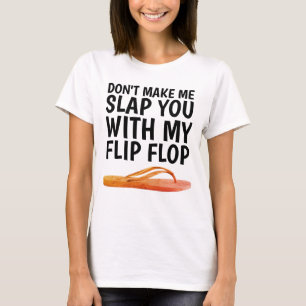 DON'T MAKE ME SLAP YOU WITH MY FLIP FLOP T-shirts