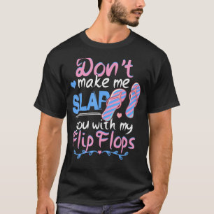 Don't Make Me Slap You With My Flip Flops Funny Be T-Shirt