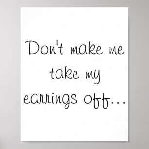 Dont Make Me Take My Earrings Off  Poster