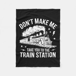 Don't Make Me Take You To The Train Station Funny Fleece Blanket