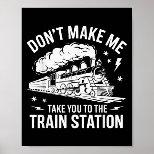Don't Make Me Take You To The Train Station Funny  Poster