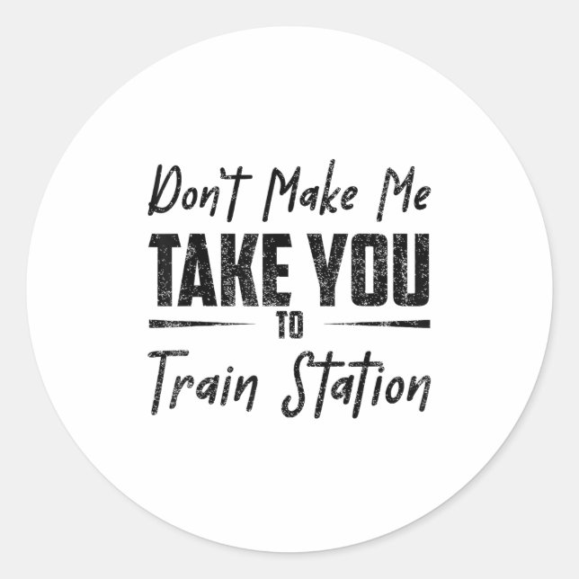 Don't Make Me Take You To The Train Station Quote  Classic Round Sticker (Front)