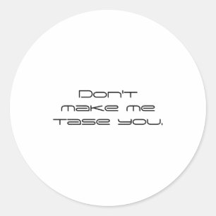 Dont Make Me Tase You Classic Round Sticker