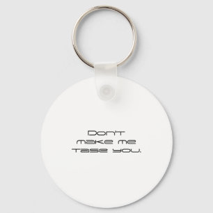 Dont Make Me Tase You  Key Ring