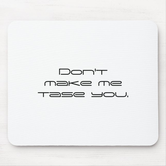Dont Make Me Tase You  Mouse Mat (Front)