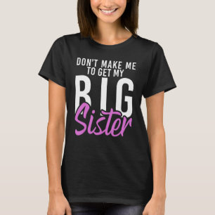 Dont make me to get my Big Sister   Little Brother T-Shirt