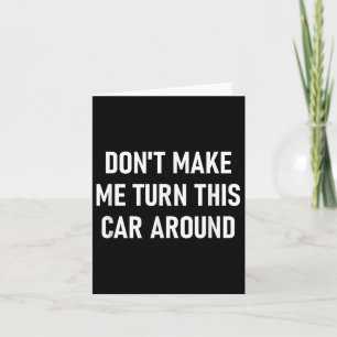 Don't Make Me Turn This Car Around, Funny, Jokes,  Card
