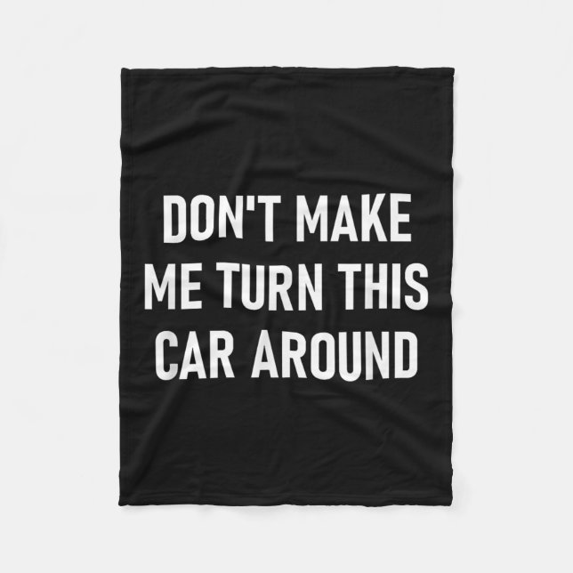 Don't Make Me Turn This Car Around, Funny, Jokes,  Fleece Blanket (Front)