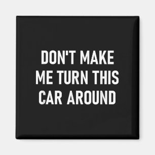 Don't Make Me Turn This Car Around, Funny, Jokes, Magnet