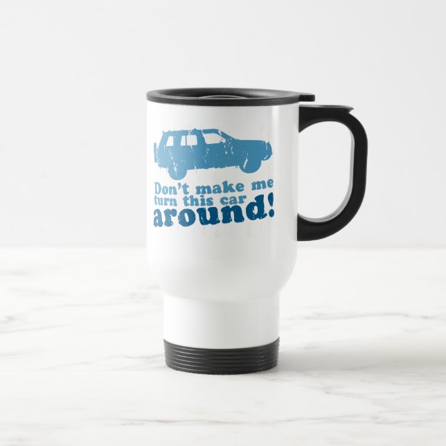 Don't Make Me Turn this Car Around! Travel Mug (Right)
