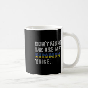 Don't Make Me Us My Ukrainian Voice - Proud Ukrain Coffee Mug