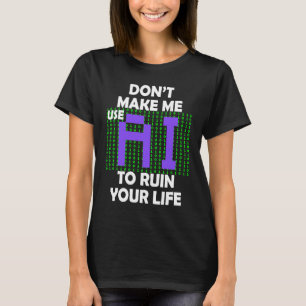 don't make me use Ai to ruin your life T-Shirt